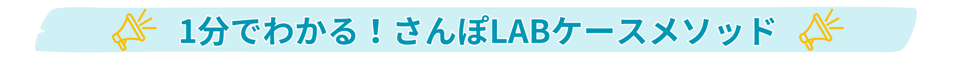 1分でわかる！さんぽLABケースメソッド