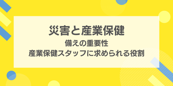 災害と産業保健～備えの重要性、産業保健スタッフに求められる役割について解説
